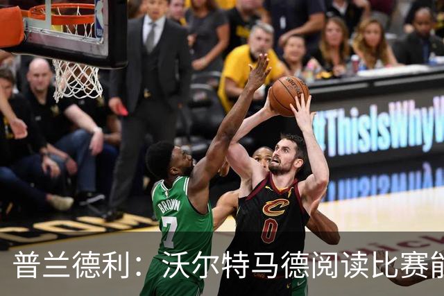 普兰德利：沃尔特马德阅读比赛能力很强，他会让人想起年轻的伊布
